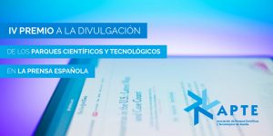 APTE lanza el IV Premio a la Divulgación de los Parques Científicos y Tecnológicos en la Prensa Española