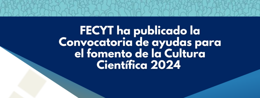 FECYT publica la Convocatoria de ayudas para el fomento de la cultura científica, dotada con 4,5M€