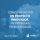 Financiación y ayudas para proyectos de innovación empresarial, I+D y empresas tecnológicas.