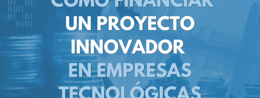 Financiación y ayudas para proyectos de innovación empresarial, I+D y empresas tecnológicas.
